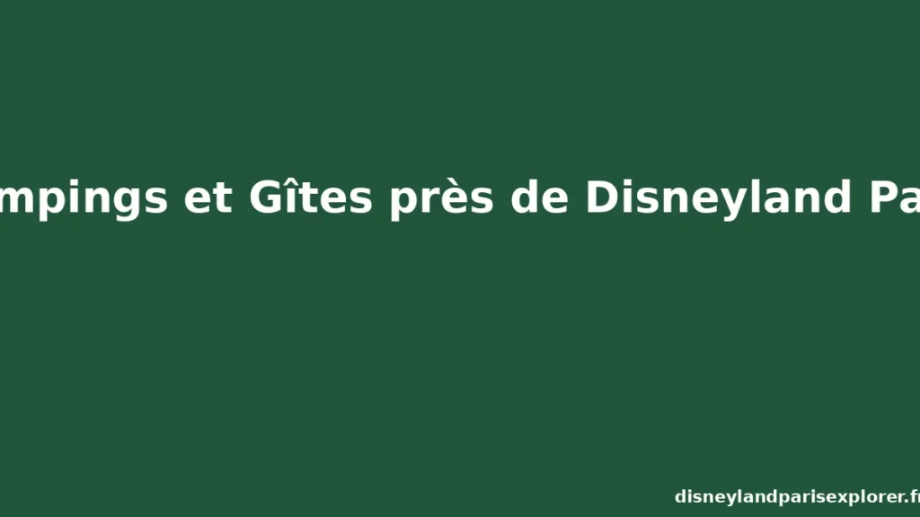 Les meilleurs campings et gîtes près de Disneyland Paris : prix, conseils et localisation Image de couverture verte avec texte « Campings et Gîtes près de Disneyland Paris » et watermark disneylandparisexplorer.fr