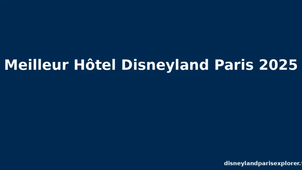 Illustration avec texte « Meilleur Hôtel Disneyland Paris 2025 », sur fond bleu nuit avec watermark disneylandparisexplorer.fr.